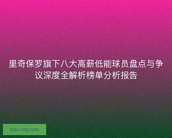 里奇保罗旗下八大高薪低能球员盘点与争议深度全解析榜单分析报告
